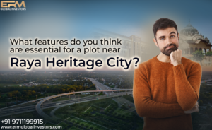 What Features Do You Think Are Essential for a Plot Near Raya Heritage City?